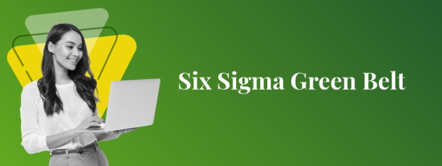 Understanding Six Sigma Green Belt Certification