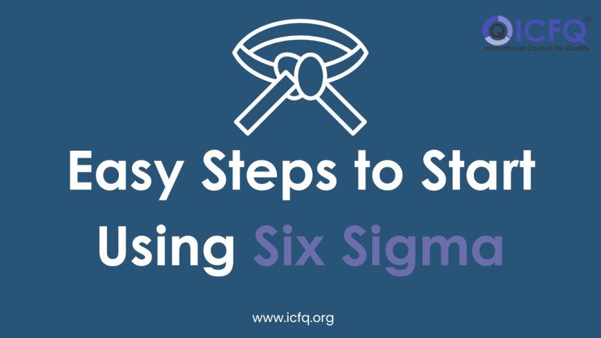 Easy Steps to Start Using Six Sigma Today