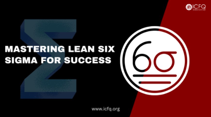 Mastering Lean Six Sigma for Success