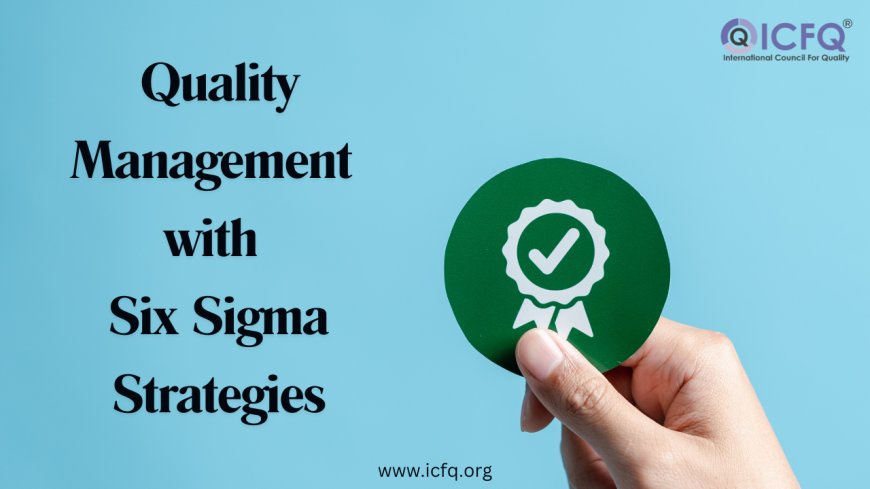 Improve Quality Management with Six Sigma Strategies