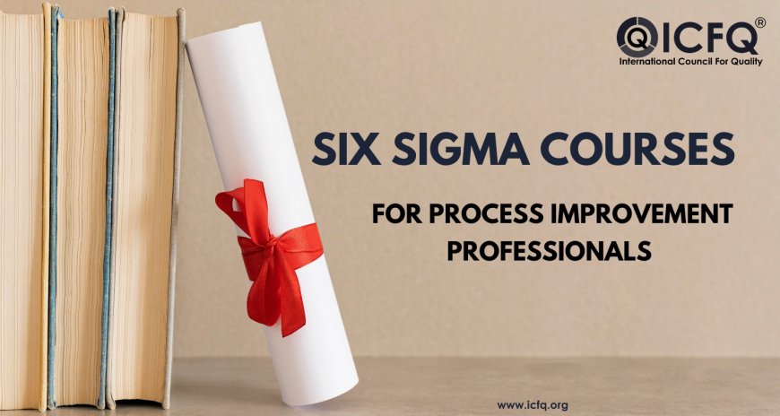 Six Sigma Courses for Process Improvement Professionals