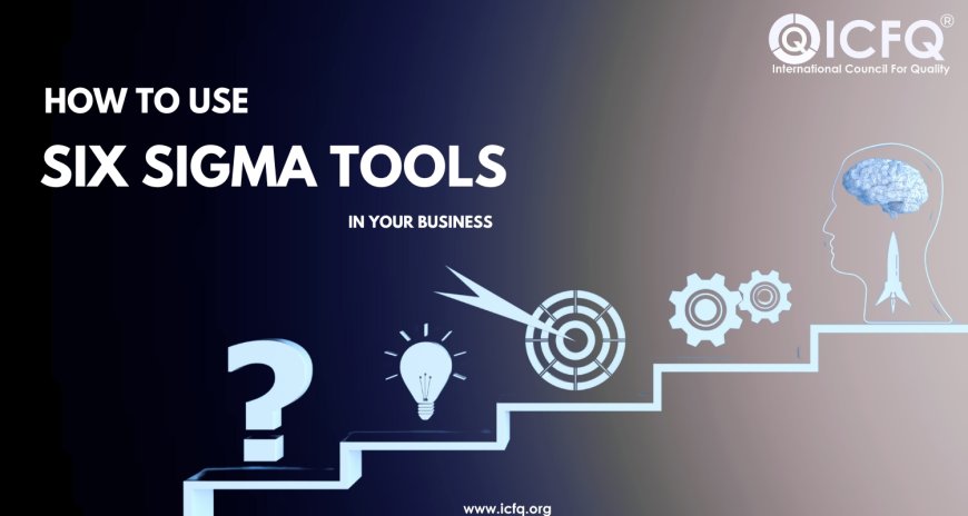 How to Use Six Sigma Tools in Your Business