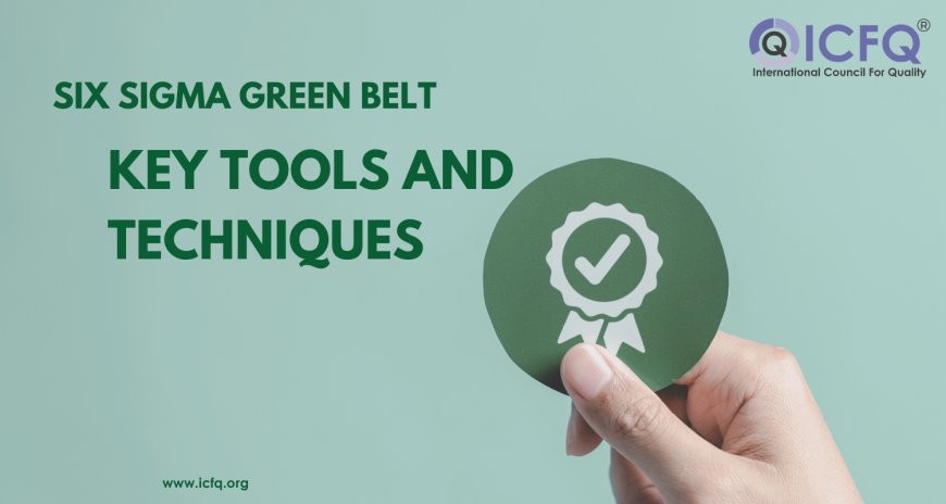 Six Sigma Green Belt Key Tools and Techniques