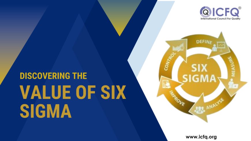 Discovering the Value of Six Sigma