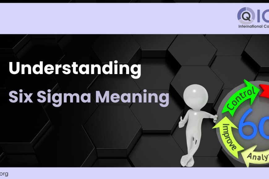 Understanding Six Sigma Meaning - ICFQ