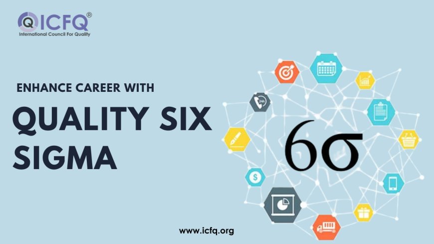 Enhance Your Career with Quality Six Sigma