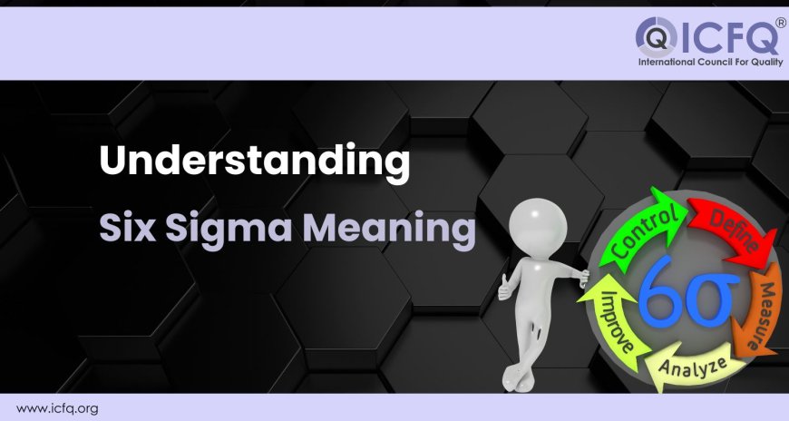 Understanding Six Sigma Meaning