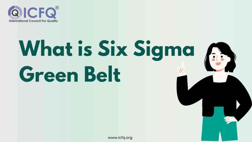 What is Six Sigma Green Belt