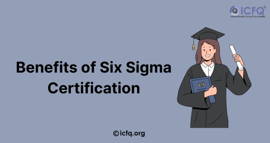 what are the benefits of Six Sigma Certification