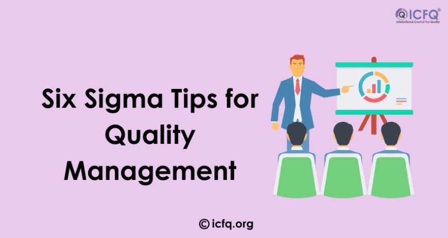 Six Sigma Tips for Quality Management