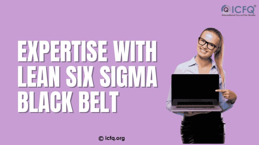 Gain Leadership Expertise with Lean Six Sigma Black Belt