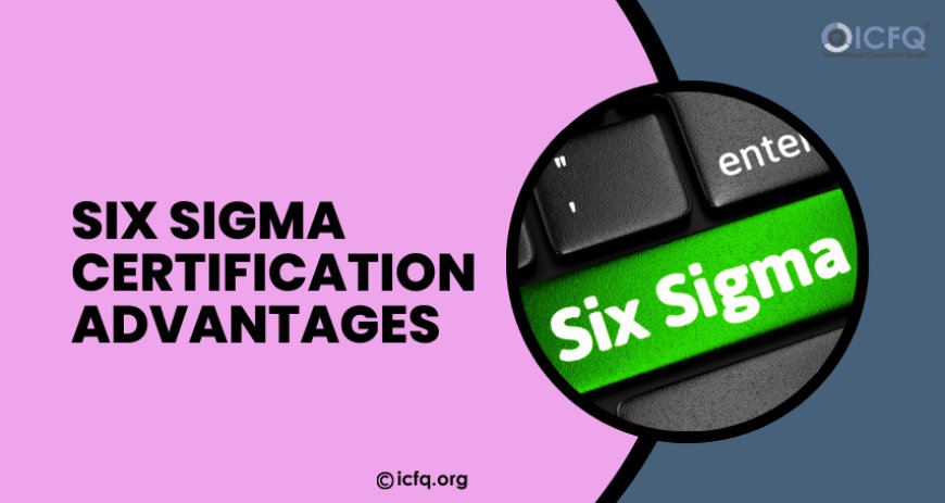 Six Sigma Certification Advantages for Professionals