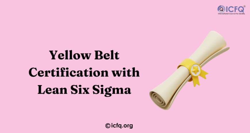 Yellow Belt Certification with Lean Six Sigma Fundamentals