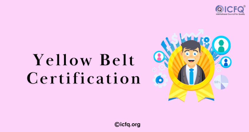 Yellow Belt Certification: The Foundation of Six Sigma Success