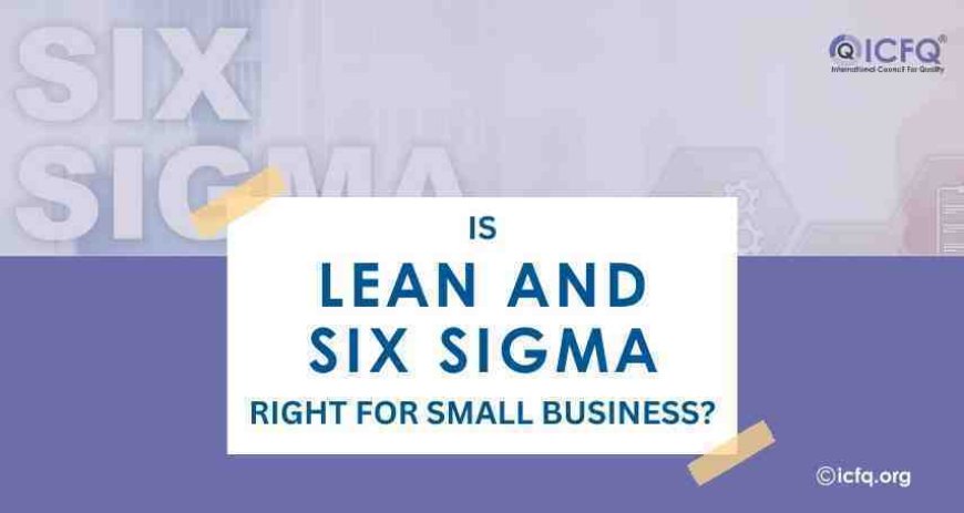 Is Lean and Six Sigma Right for Small Business?