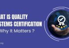 What Is Quality Systems Certification & Why It Matters