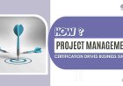How Project Management Certification Drives Business Success