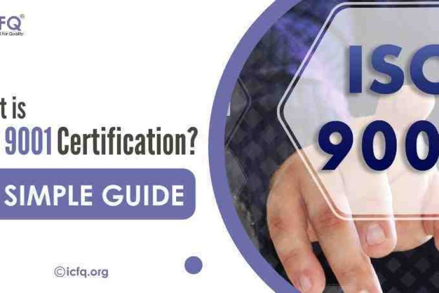 What Is ISO 9001 Certification? A Simple Guide - ICFQ