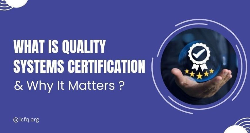 What Is Quality Systems Certification & Why It Matters