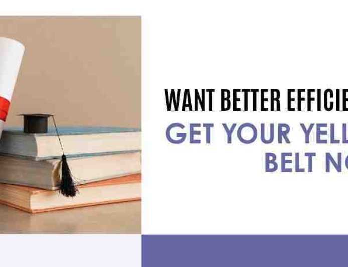 Want Better Efficiency? Get Your Yellow Belt Now!