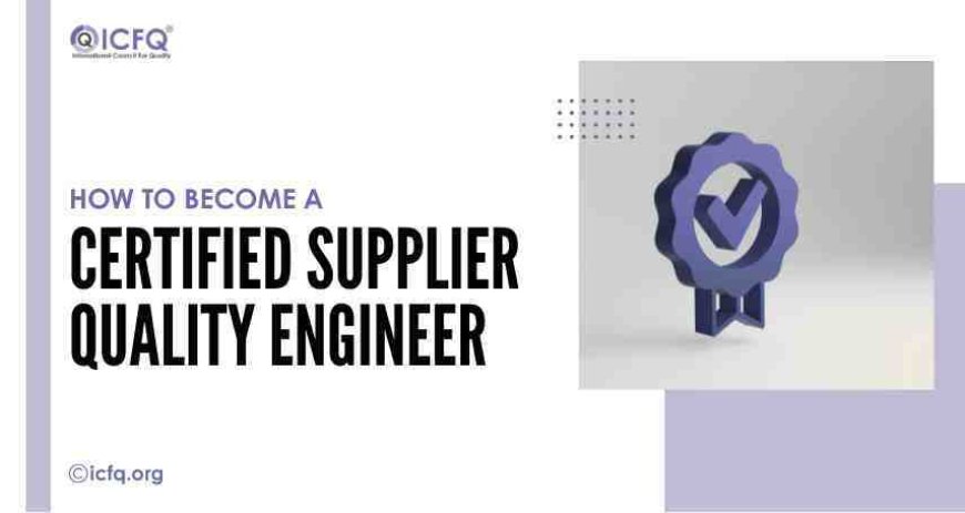 How to Become a Certified Supplier Quality Engineer