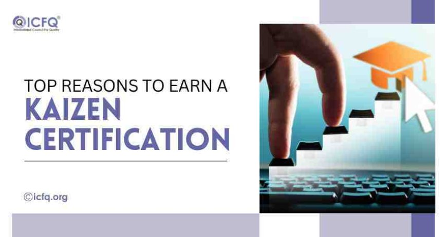 Top Reasons to Earn a Kaizen Certification Today
