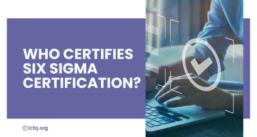 Who Certifies Six Sigma Certification?