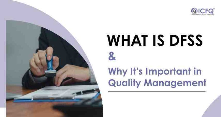 What is DFSS and Why It’s Important in Quality Management