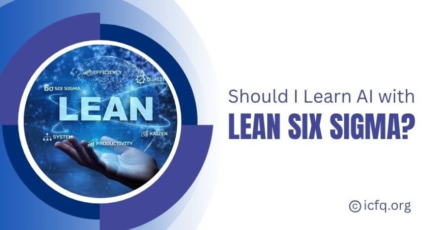 Should I Learn AI with Lean Six Sigma?