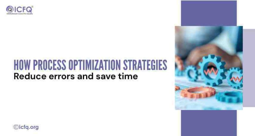 How Process Optimization Strategies Reduce Errors and Save Time
